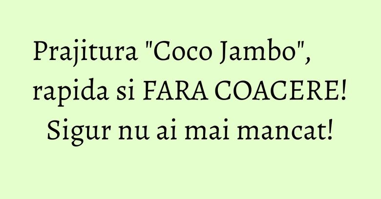 Prajitura "Coco Jambo", rapida si FARA COACERE! Sigur nu ai mai mancat! Prajitura "Coco Jambo", rapida si FARA COACERE! Sigur nu ai mai mancat!
