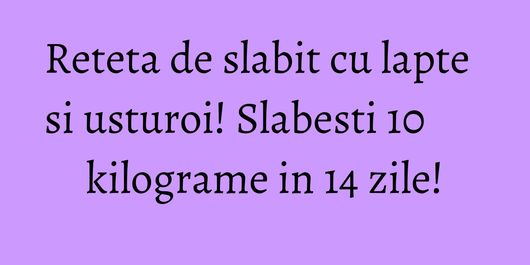 Reteta de slabit cu lapte si usturoi! Slabesti 10 kilograme in 14 zile!
