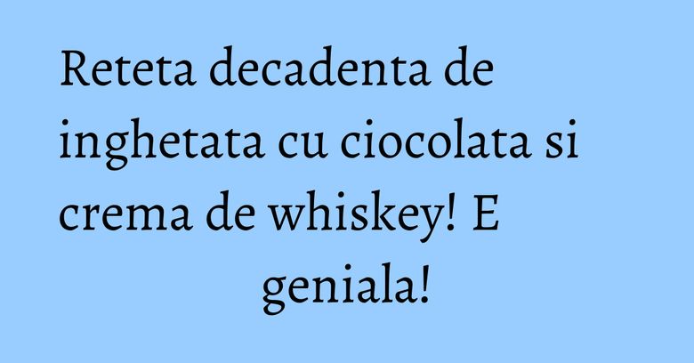 Reteta decadenta de inghetata cu ciocolata si crema de whiskey! E geniala! Reteta decadenta de inghetata cu ciocolata si crema de whiskey! E geniala!