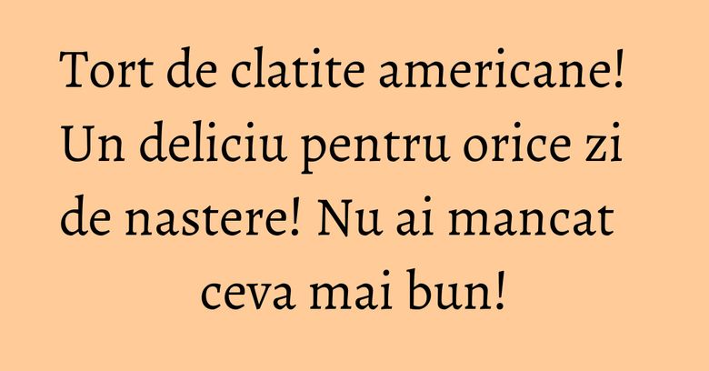 Tort de clatite americane! Un deliciu pentru orice zi de nastere! Nu ai mancat ceva mai bun! Tort de clatite americane! Un deliciu pentru orice zi de nastere! Nu ai mancat ceva mai bun!