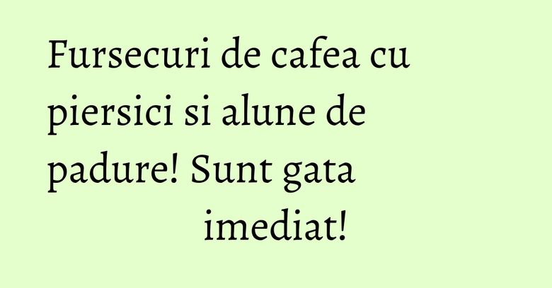 Fursecuri de cafea cu piersici si alune de padure! Sunt gata imediat! Fursecuri de cafea cu piersici si alune de padure! Sunt gata imediat!
