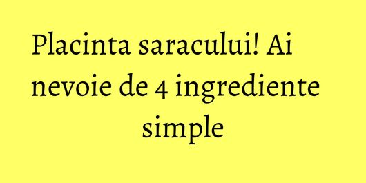 Placinta saracului! Ai nevoie de 4 ingrediente simple