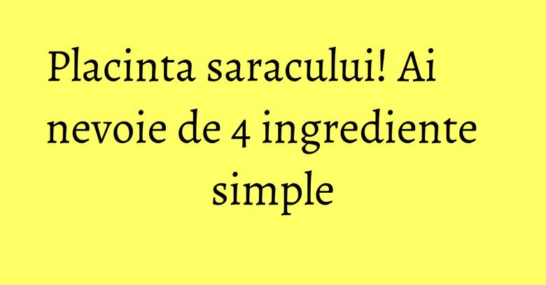 Placinta saracului! Ai nevoie de 4 ingrediente simple