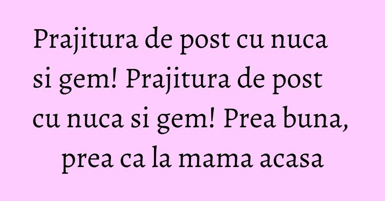 Prajitura de post cu nuca si gem! Prajitura de post cu nuca si gem! Prea buna, prea ca la mama acasa