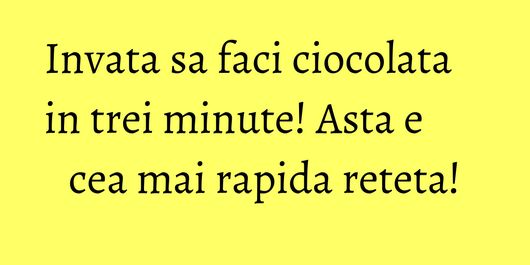 Invata sa faci ciocolata in trei minute! Asta e cea mai rapida reteta!