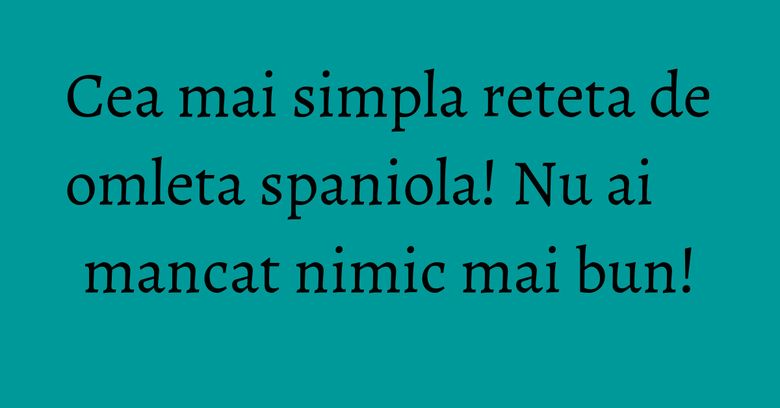Cea mai simpla reteta de omleta spaniola! Nu ai mancat nimic mai bun! Cea mai simpla reteta de omleta spaniola! Nu ai mancat nimic mai bun!
