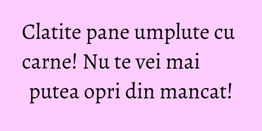 Clatite pane umplute cu carne! Nu te vei mai putea opri din mancat!