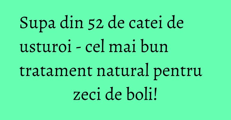 Supa din 52 de catei de usturoi - cel mai bun tratament natural pentru zeci de boli!