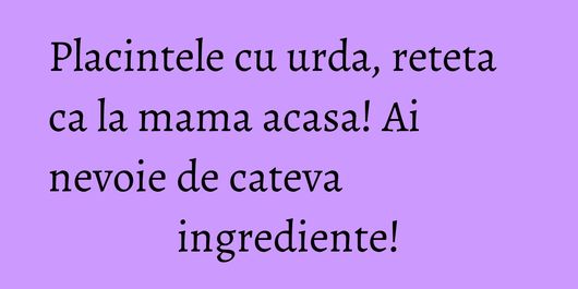 Placintele cu urda, reteta ca la mama acasa! Ai nevoie de cateva ingrediente!