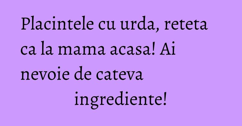 Placintele cu urda, reteta ca la mama acasa! Ai nevoie de cateva ingrediente! Placintele cu urda, reteta ca la mama acasa! Ai nevoie de cateva ingrediente!