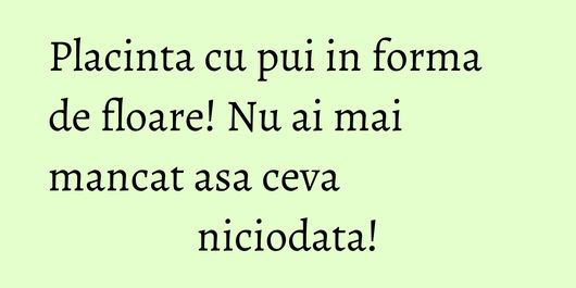 Placinta cu pui in forma de floare! Nu ai mai mancat asa ceva niciodata!