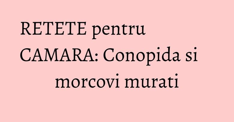 RETETE pentru CAMARA: Conopida si morcovi murati