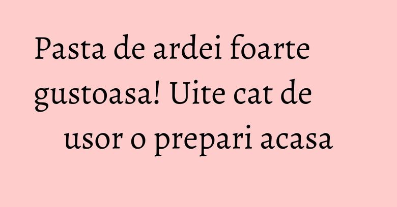 Pasta de ardei foarte gustoasa! Uite cat de usor o prepari acasa Pasta de ardei foarte gustoasa! Uite cat de usor o prepari acasa
