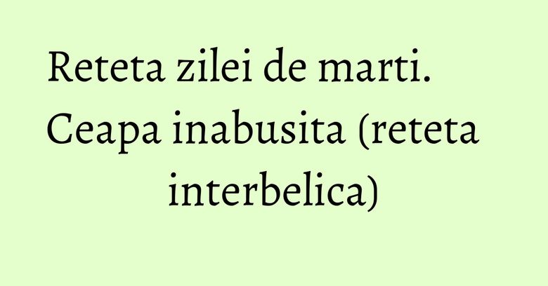 Reteta zilei de marti. Ceapa inabusita (reteta interbelica)