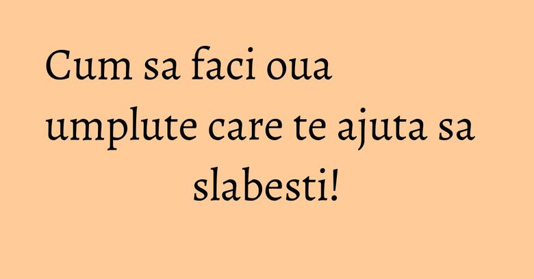 Cum sa faci oua umplute care te ajuta sa slabesti! Cum sa faci oua umplute care te ajuta sa slabesti!