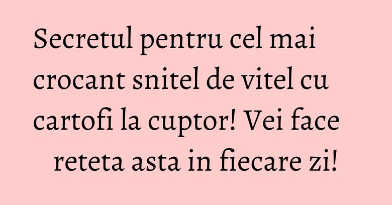 Secretul pentru cel mai crocant snitel de vitel cu cartofi la cuptor! Vei face reteta asta in fiecare zi!