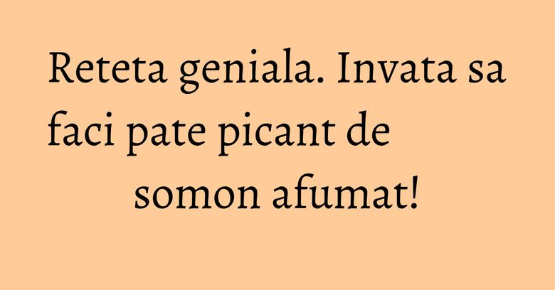 Reteta geniala. Invata sa faci pate picant de somon afumat! Reteta geniala. Invata sa faci pate picant de somon afumat!