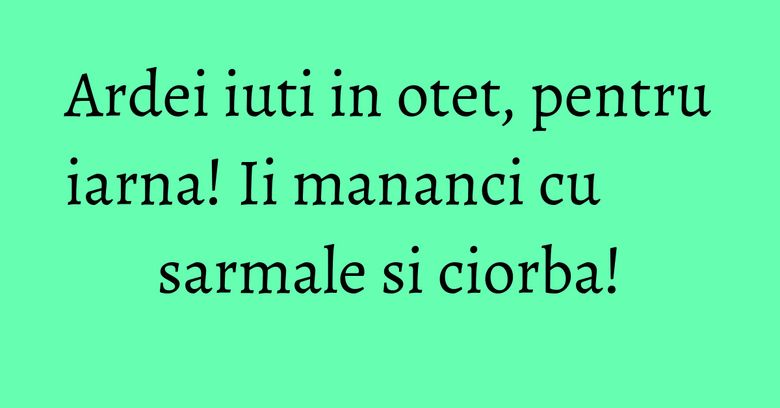 Ardei iuti in otet, pentru iarna! Ii mananci cu sarmale si ciorba! Ardei iuti in otet, pentru iarna! Ii mananci cu sarmale si ciorba!