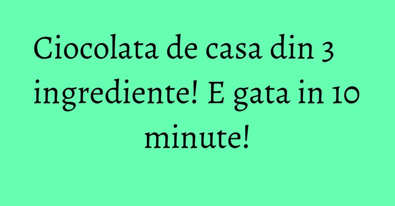 Ciocolata de casa din 3 ingrediente! E gata in 10 minute! Ciocolata de casa din 3 ingrediente! E gata in 10 minute!