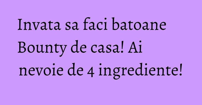 Invata sa faci batoane Bounty de casa! Ai nevoie de 4 ingrediente!