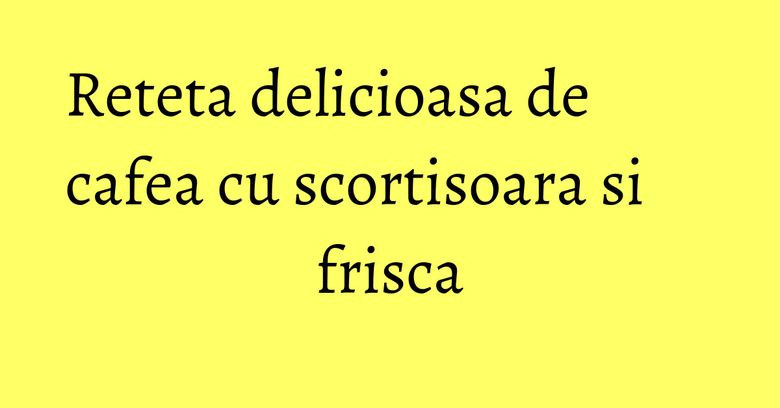Reteta delicioasa de cafea cu scortisoara si frisca