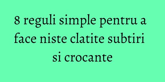 8 reguli simple pentru a face niste clatite subtiri si crocante