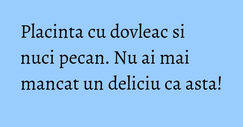 Placinta cu dovleac si nuci pecan. Nu ai mai mancat un deliciu ca asta! Placinta cu dovleac si nuci pecan. Nu ai mai mancat un deliciu ca asta!