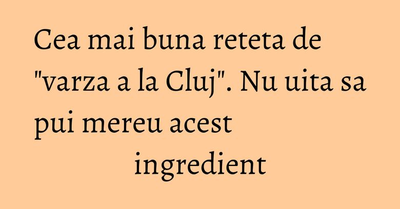 Cea mai buna reteta de "varza a la Cluj". Nu uita sa pui mereu acest ingredient Cea mai buna reteta de "varza a la Cluj". Nu uita sa pui mereu acest ingredient