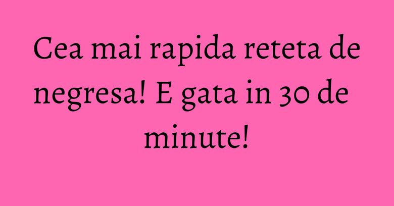 Cea mai rapida reteta de negresa! E gata in 30 de minute! Cea mai rapida reteta de negresa! E gata in 30 de minute!