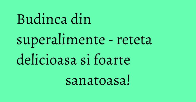 Budinca din superalimente - reteta delicioasa si foarte sanatoasa! Budinca din superalimente - reteta delicioasa si foarte sanatoasa!