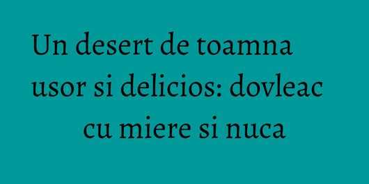 Un desert de toamna usor si delicios: dovleac cu miere si nuca
