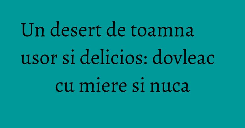 Un desert de toamna usor si delicios: dovleac cu miere si nuca Un desert de toamna usor si delicios: dovleac cu miere si nuca