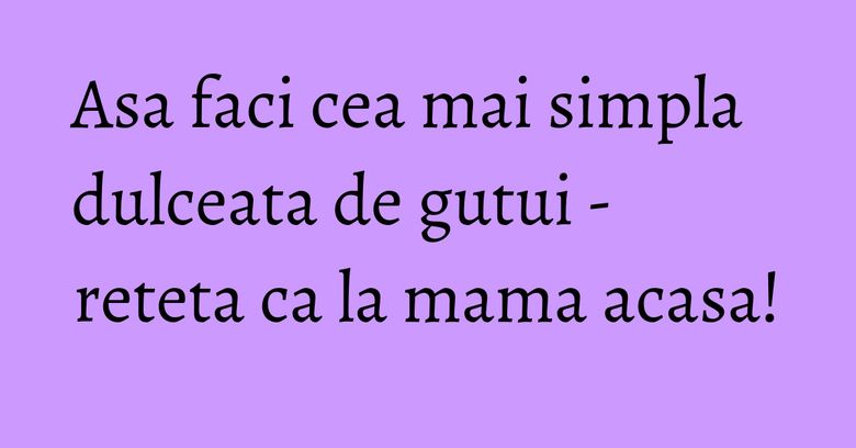 Asa faci cea mai simpla dulceata de gutui - reteta ca la mama acasa! Asa faci cea mai simpla dulceata de gutui - reteta ca la mama acasa!