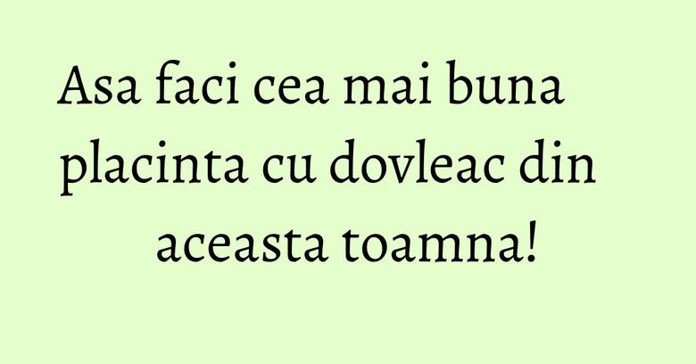 Asa faci cea mai buna placinta cu dovleac din aceasta toamna! Asa faci cea mai buna placinta cu dovleac din aceasta toamna!