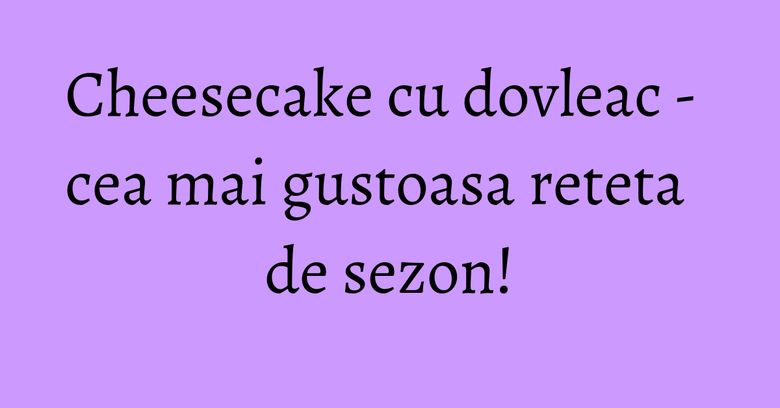 Cheesecake cu dovleac - cea mai gustoasa reteta de sezon!
