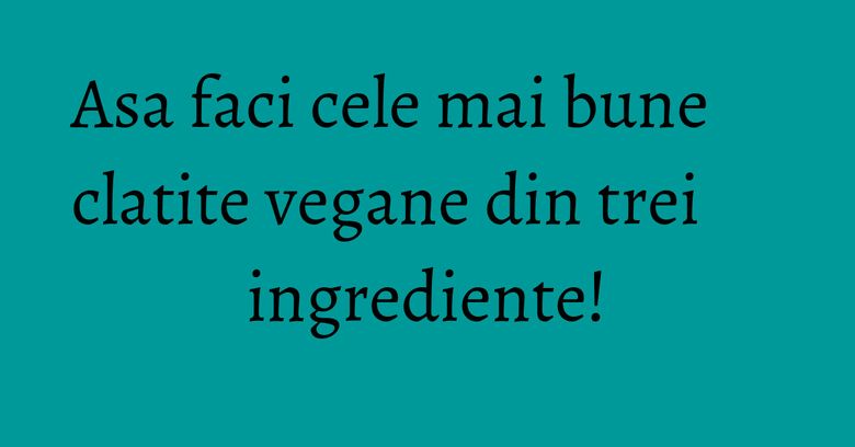 Asa faci cele mai bune clatite vegane din trei ingrediente! Asa faci cele mai bune clatite vegane din trei ingrediente!