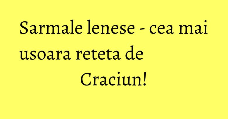 Sarmale lenese - cea mai usoara reteta de Craciun! Sarmale lenese - cea mai usoara reteta de Craciun!