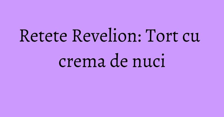 Retete Revelion: Tort cu crema de nuci Retete Revelion: Tort cu crema de nuci