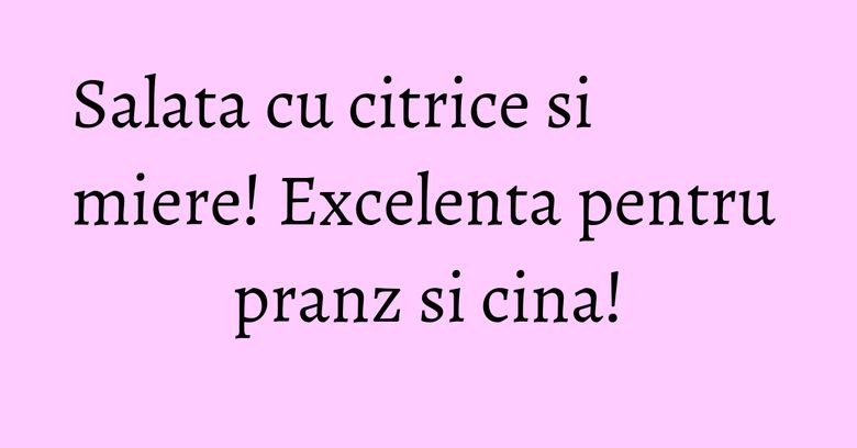 Salata cu citrice si miere! Excelenta pentru pranz si cina! Salata cu citrice si miere! Excelenta pentru pranz si cina!
