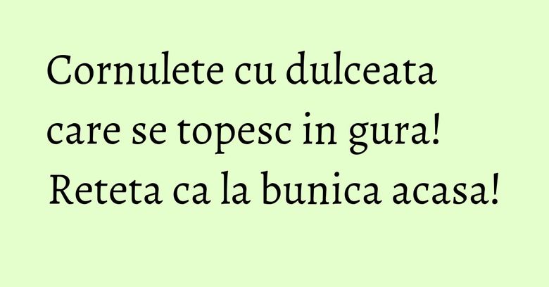 Cornulete cu dulceata care se topesc in gura! Reteta ca la bunica acasa!