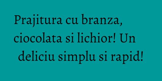 Prajitura cu branza, ciocolata si lichior! Un deliciu simplu si rapid!