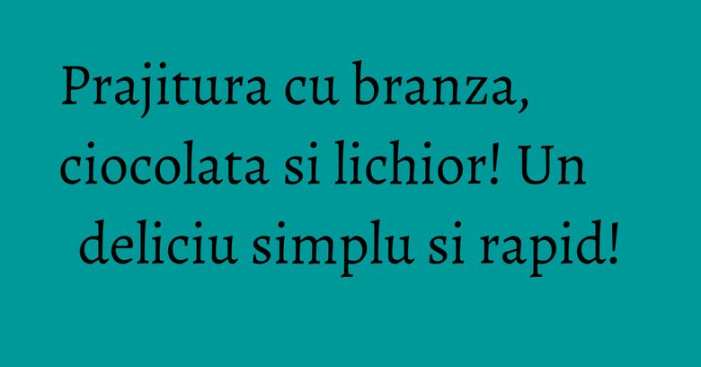 Prajitura cu branza, ciocolata si lichior! Un deliciu simplu si rapid! Prajitura cu branza, ciocolata si lichior! Un deliciu simplu si rapid!