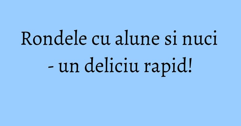 Rondele cu alune si nuci - un deliciu rapid! Rondele cu alune si nuci - un deliciu rapid!