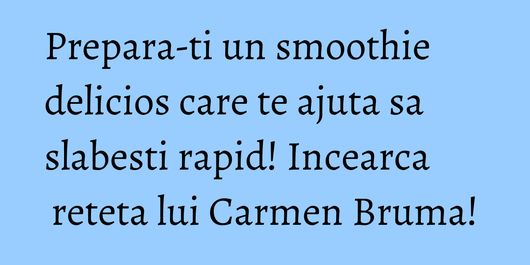 Prepara-ti un smoothie delicios care te ajuta sa slabesti rapid! Incearca reteta lui Carmen Bruma!