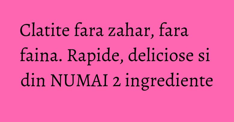 Clatite fara zahar, fara faina. Rapide, deliciose si din NUMAI 2 ingrediente Clatite fara zahar, fara faina. Rapide, deliciose si din NUMAI 2 ingrediente