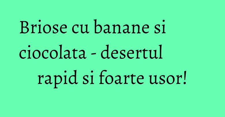 Briose cu banane si ciocolata - desertul rapid si foarte usor! Briose cu banane si ciocolata - desertul rapid si foarte usor!