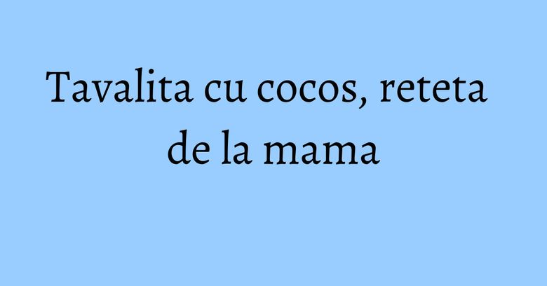 Tavalita cu cocos, reteta de la mama