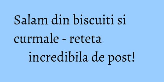 Salam din biscuiti si curmale - reteta incredibila de post!