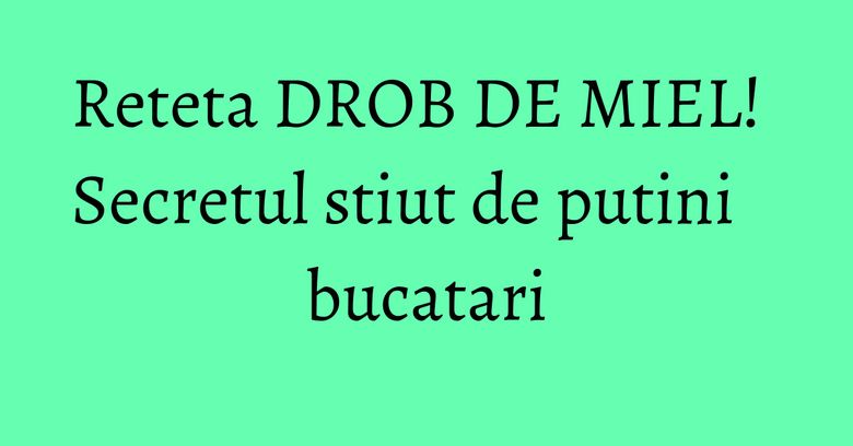 Reteta DROB DE MIEL! Secretul stiut de putini bucatari Reteta DROB DE MIEL! Secretul stiut de putini bucatari