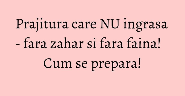 Prajitura care NU ingrasa - fara zahar si fara faina! Cum se prepara! Prajitura care NU ingrasa - fara zahar si fara faina! Cum se prepara!
